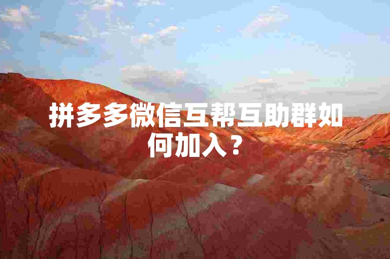 拼多多微信互帮互助群如何加入？