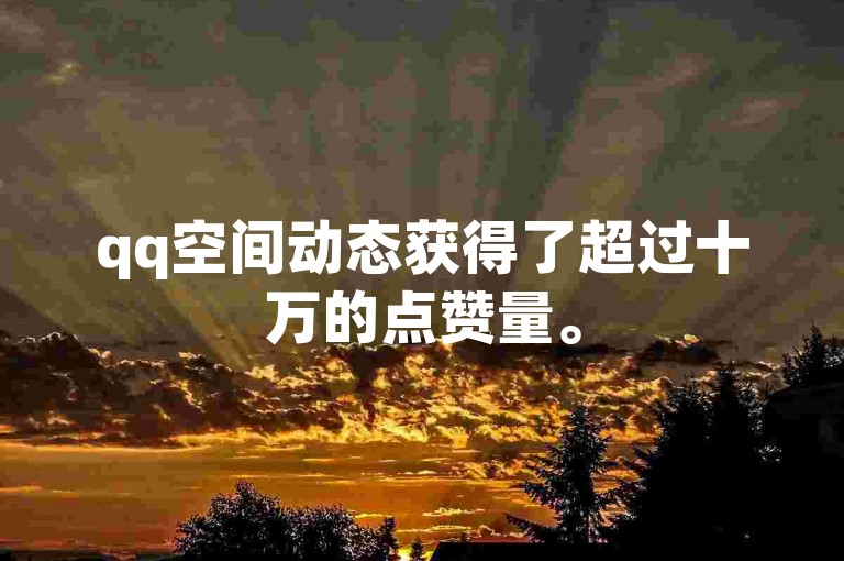 qq空间动态获得了超过十万的点赞量。