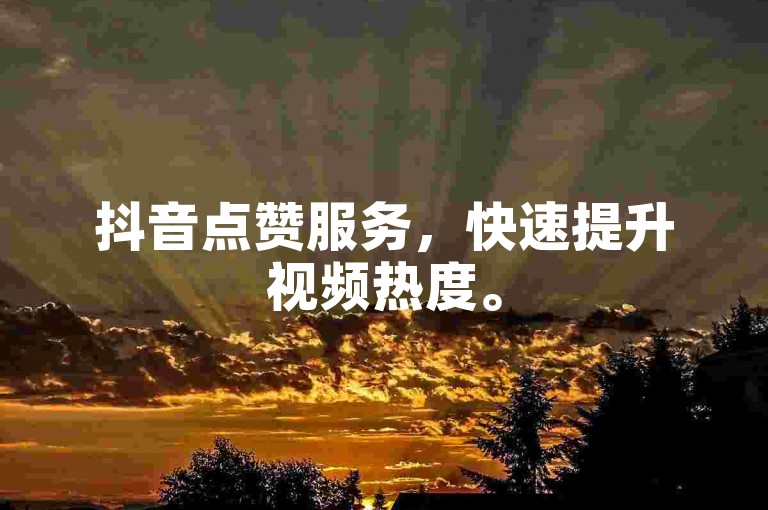 抖音点赞服务，快速提升视频热度。