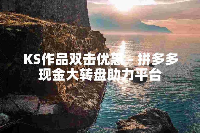 KS作品双击优惠 - 拼多多现金大转盘助力平台