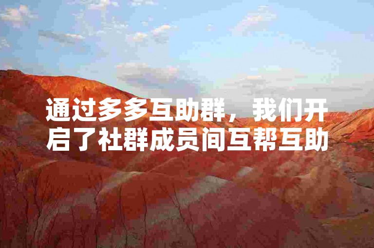 通过多多互助群，我们开启了社群成员间互帮互助的全新篇章。
