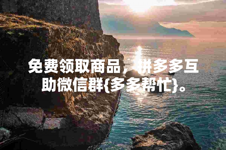 免费领取商品，拼多多互助微信群{多多帮忙}。