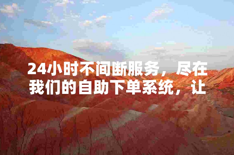 24小时不间断服务，尽在我们的自助下单系统，让您轻松体验解封服务的便捷与高效。