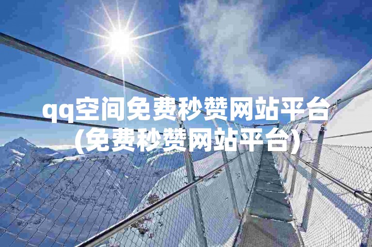 qq空间免费秒赞网站平台(免费秒赞网站平台)
