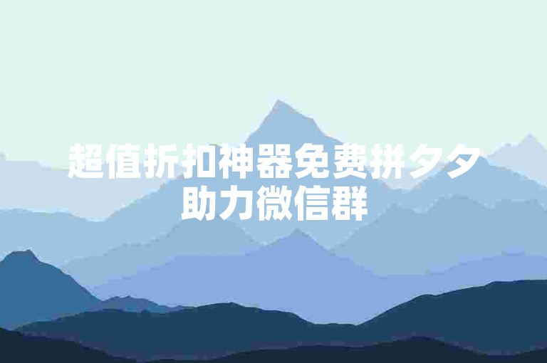 超值折扣神器免费拼夕夕助力微信群
