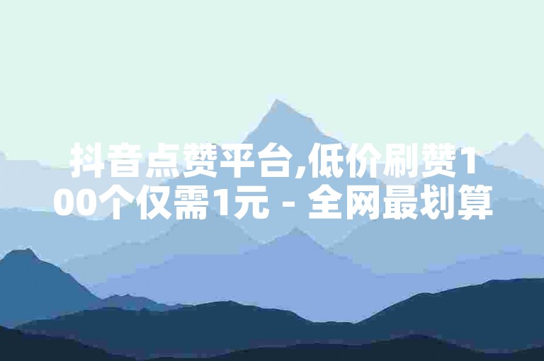 抖音点赞平台,低价刷赞100个仅需1元 - 全网最划算的服务尽在298it官方站点
