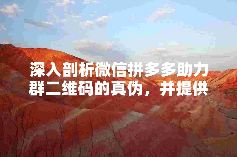 深入剖析微信拼多多助力群二维码的真伪，并提供详细的操作流程指导。