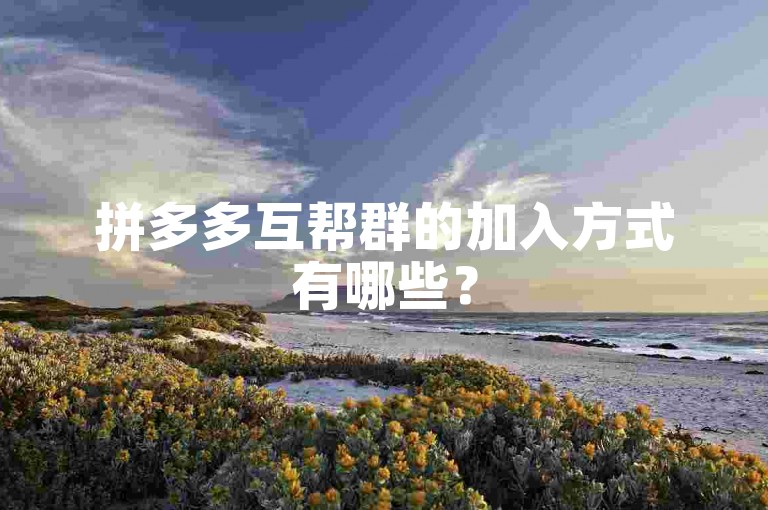 拼多多互帮群的加入方式有哪些？