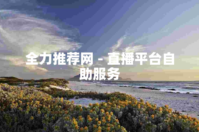全力推荐网 - 直播平台自助服务
