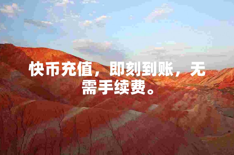 快币充值，即刻到账，无需手续费。