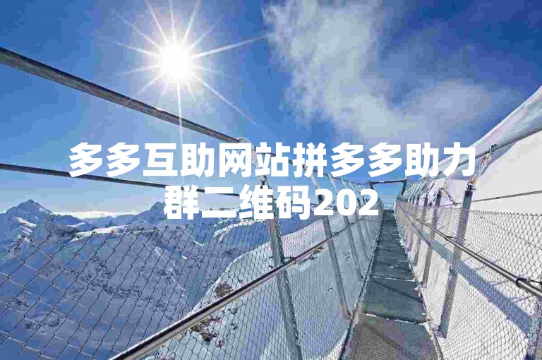 多多互助网站拼多多助力群二维码2025，欢迎加入我们的互助大家庭，一起享受购物的乐趣！