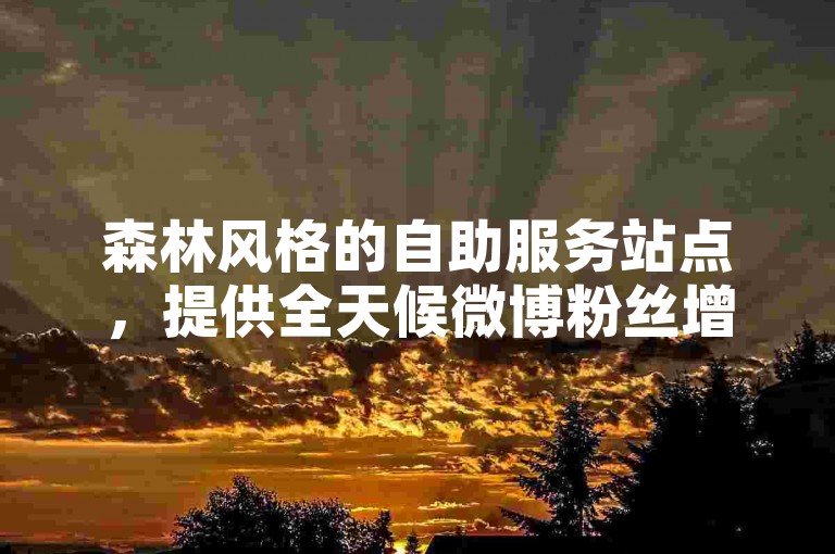 森林风格的自助服务站点，提供全天候微博粉丝增长服务。
