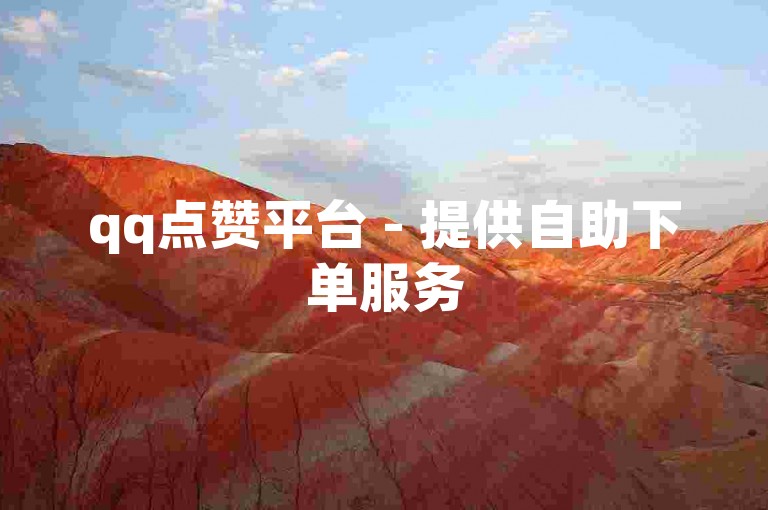 qq点赞平台 - 提供自助下单服务