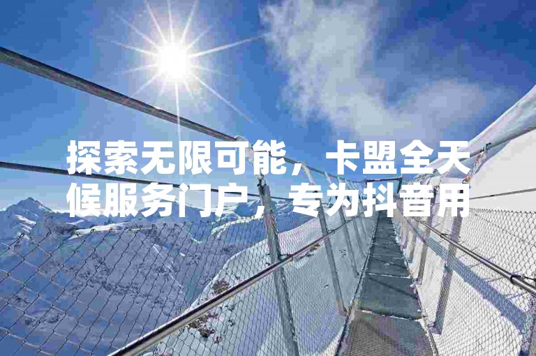 探索无限可能，卡盟全天候服务门户，专为抖音用户打造 - 快速增加粉丝，享受不间断的在线业务支持。