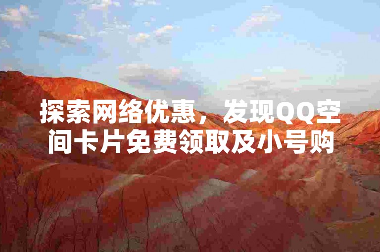 探索网络优惠，发现QQ空间卡片免费领取及小号购买服务，尽在彩虹云商城，享受超值的点赞服务。