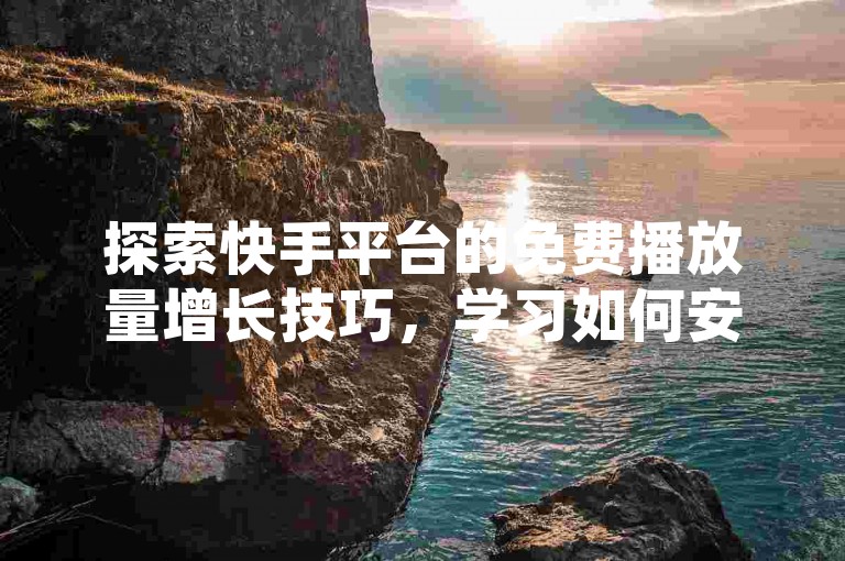 探索快手平台的免费播放量增长技巧，学习如何安全地获取QQ超级会员SVIP资格，并发现增加快手粉丝数量的有效方法。
