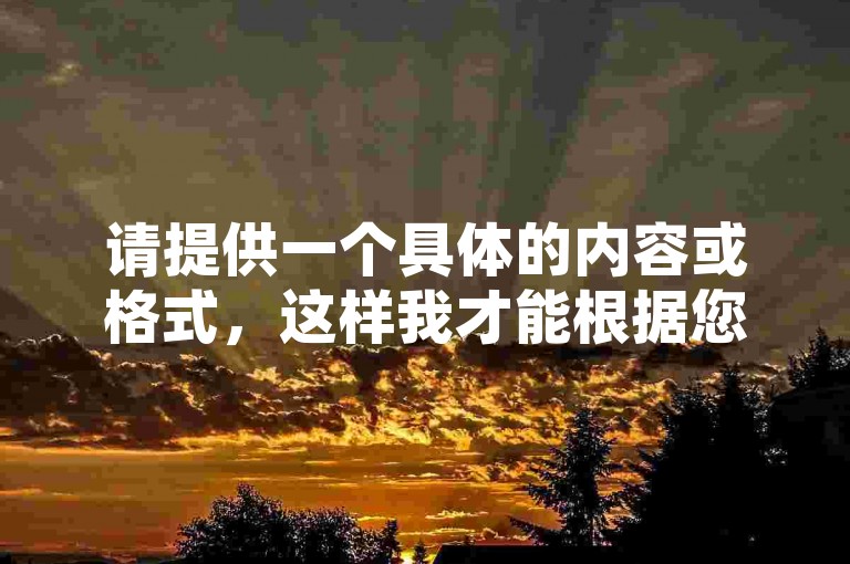 请提供一个具体的内容或格式，这样我才能根据您提供的要求为您撰写一个句子。
