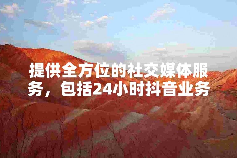 提供全方位的社交媒体服务，包括24小时抖音业务免费下单、快手粉丝增长平台确保不掉粉、B站关注提升以及快手在线自助业务平台。
