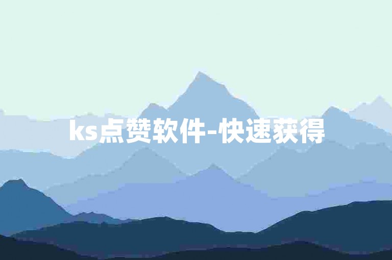 ks点赞软件-快速获得5000赞，仅需一元即可享受1000个赞的即时服务。