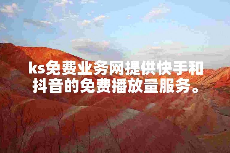 ks免费业务网提供快手和抖音的免费播放量服务。