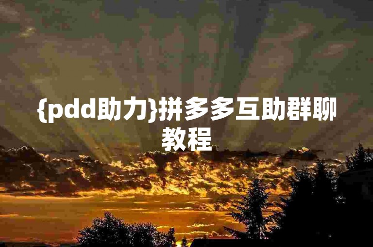 {pdd助力}拼多多互助群聊教程
