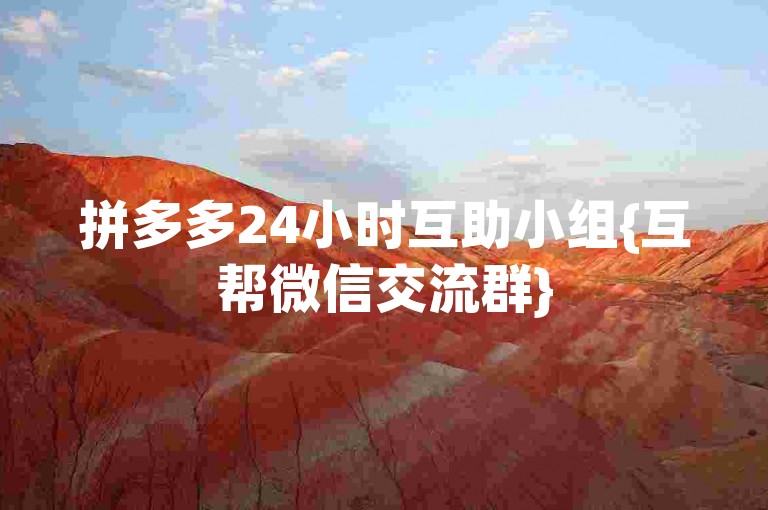 拼多多24小时互助小组{互帮微信交流群}