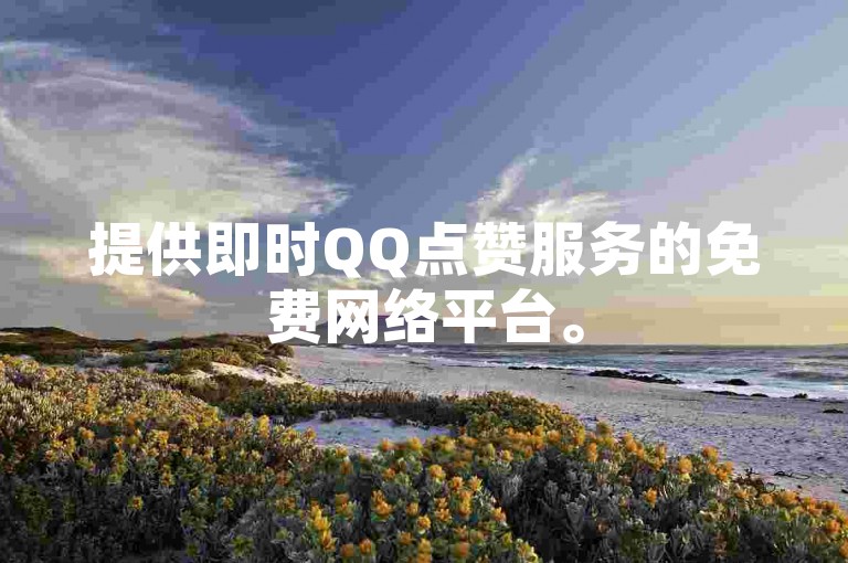 提供即时QQ点赞服务的免费网络平台。