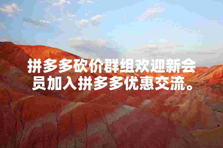 拼多多砍价群组欢迎新会员加入拼多多优惠交流。