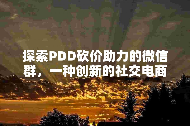探索PDD砍价助力的微信群，一种创新的社交电商策略。