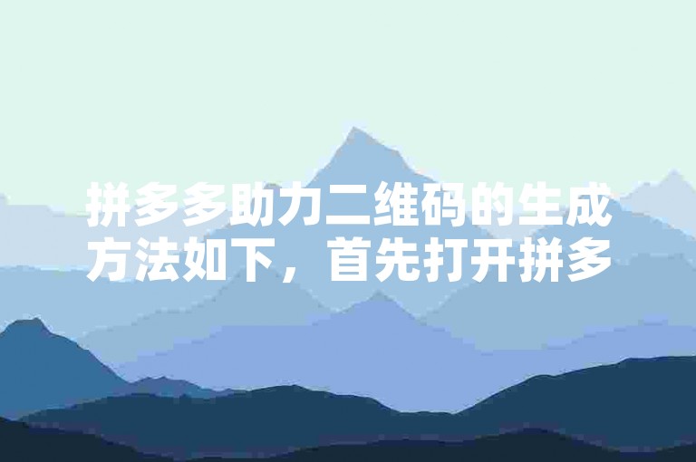 拼多多助力二维码的生成方法如下，首先打开拼多多APP，进入个人中心，点击我的助力，然后选择生成助力二维码，系统会自动为你生成一个专属的助力二维码。