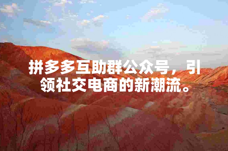 拼多多互助群公众号，引领社交电商的新潮流。