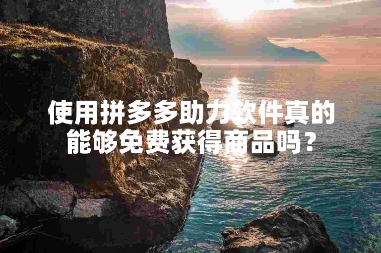 使用拼多多助力软件真的能够免费获得商品吗？