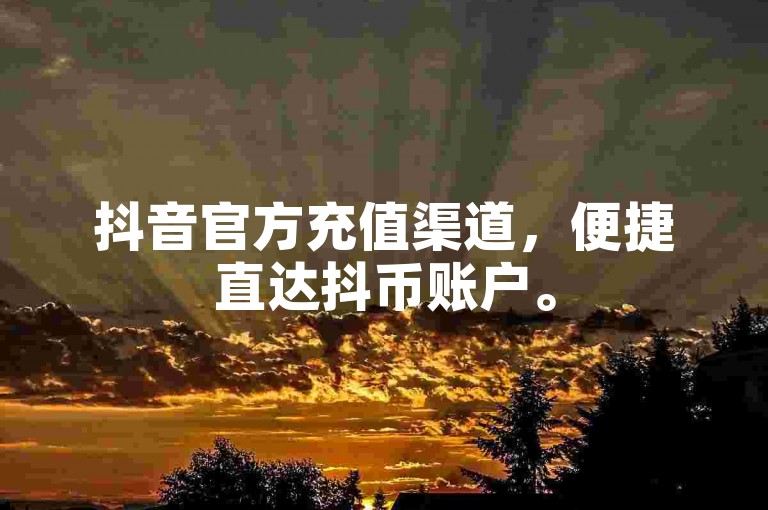 抖音官方充值渠道，便捷直达抖币账户。