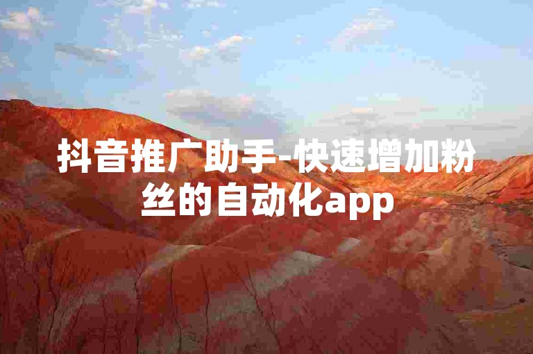 抖音推广助手-快速增加粉丝的自动化app