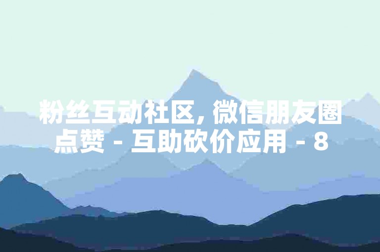 粉丝互动社区, 微信朋友圈点赞 - 互助砍价应用 - 853卡盟