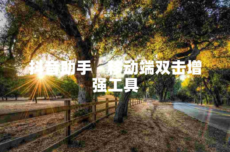 抖音助手 - 移动端双击增强工具