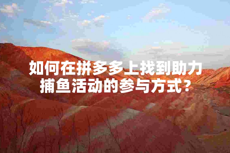 如何在拼多多上找到助力捕鱼活动的参与方式？