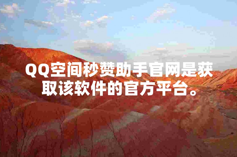 QQ空间秒赞助手官网是获取该软件的官方平台。