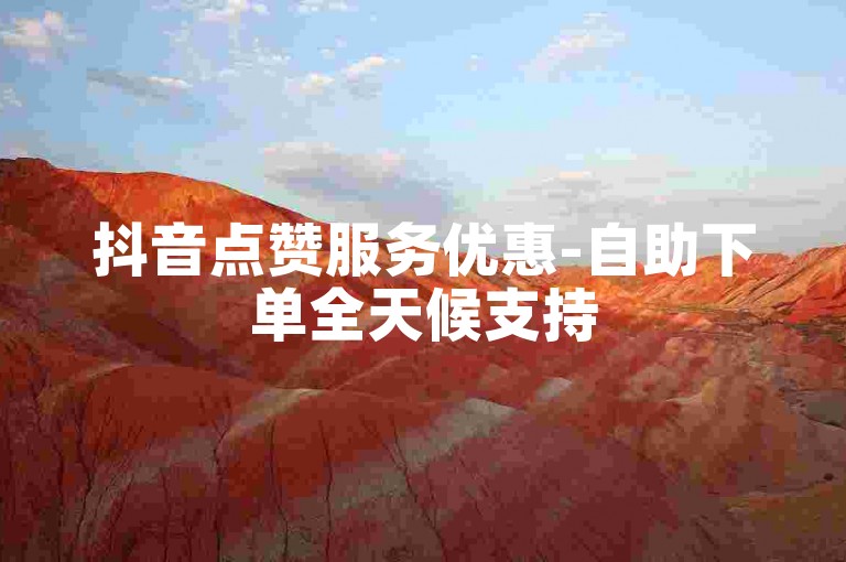 抖音点赞服务优惠-自助下单全天候支持