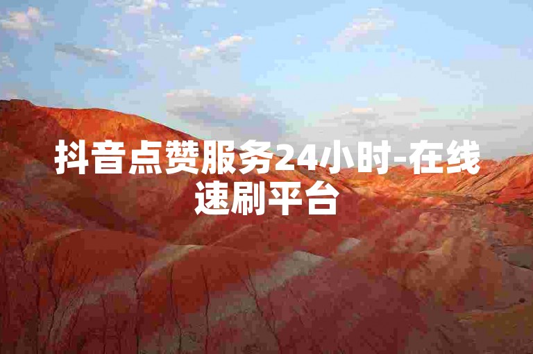抖音点赞服务24小时-在线速刷平台
