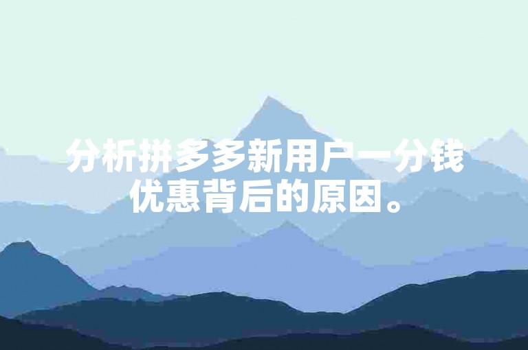 分析拼多多新用户一分钱优惠背后的原因。