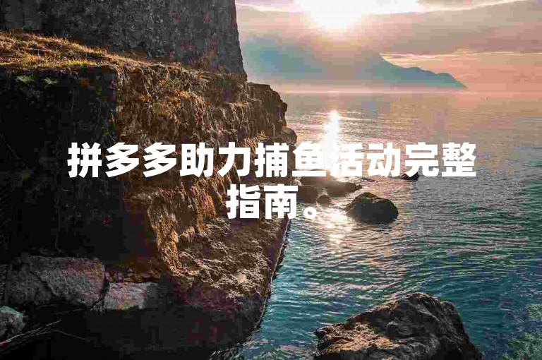 拼多多助力捕鱼活动完整指南。
