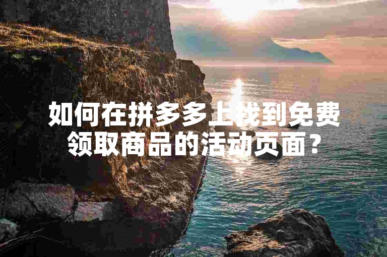 如何在拼多多上找到免费领取商品的活动页面？
