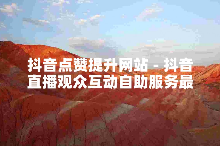 抖音点赞提升网站 - 抖音直播观众互动自助服务最新