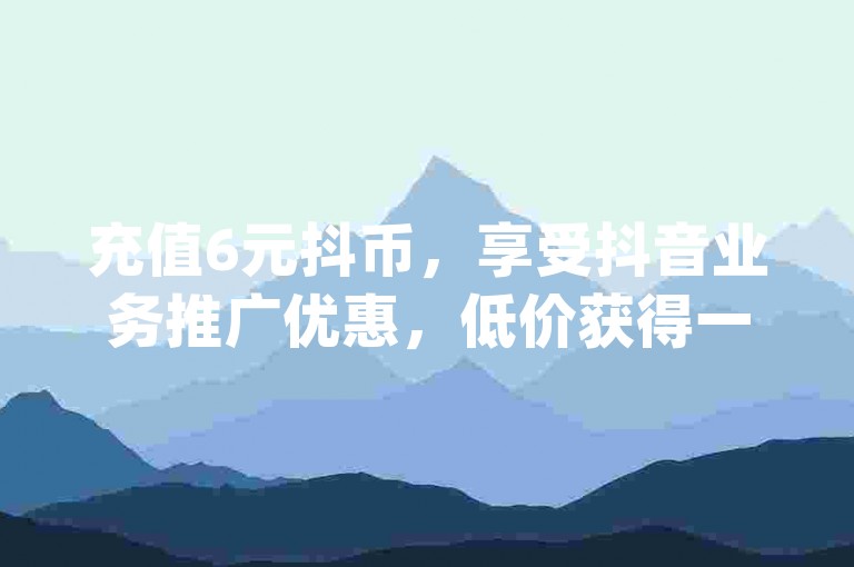 充值6元抖币，享受抖音业务推广优惠，低价获得一万qq空间访客量，成为卡盟会员观看专属视频。