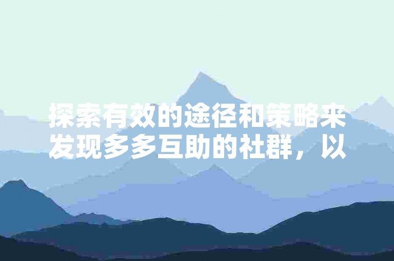 探索有效的途径和策略来发现多多互助的社群，以便更好地融入并利用这些资源。