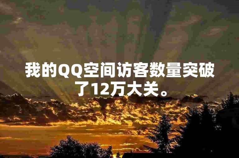 我的QQ空间访客数量突破了12万大关。