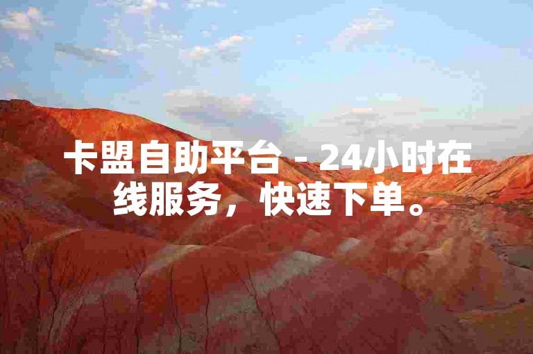 卡盟自助平台 - 24小时在线服务，快速下单。