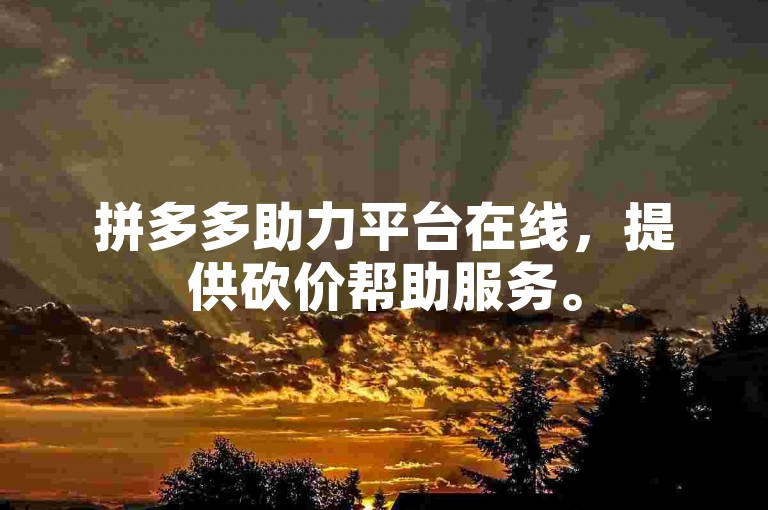拼多多助力平台在线，提供砍价帮助服务。