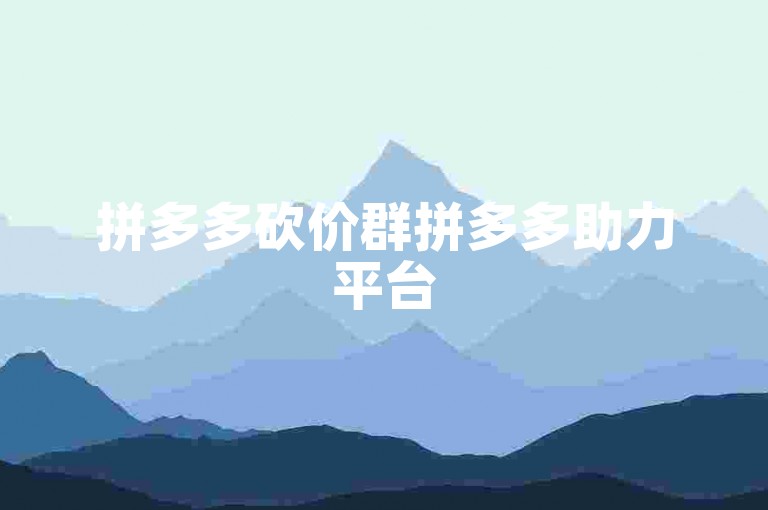 拼多多砍价群拼多多助力平台